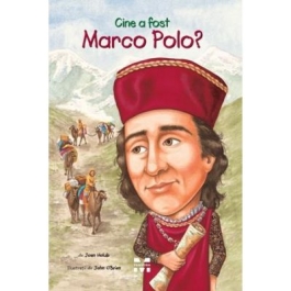 Cine a fost Marco Polo? - Joan Holub. Ilustratii de John O’Brien