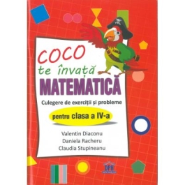 Coco te invata matematica. Culegere de exercitii si probleme pentru clasa a IV-a - Valentin Diaconu, Daniela Racheru, Claudia Stupineanu
