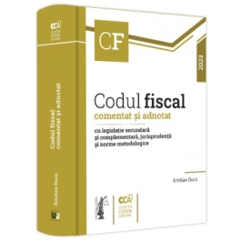 Codul fiscal comentat si adnotat cu legislatie secundara si complementara, jurisprudenta si norme metodologice, 2023 - Emilian Duca