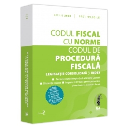 Codul fiscal cu Norme si Codul de procedura fiscala. APRILIE 2023