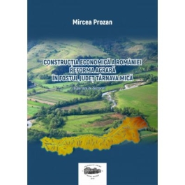 Constructia economica a Romaniei. Reforma agrara in fostul judet Tarnava Mica - Mircea-Dumitru Prozan