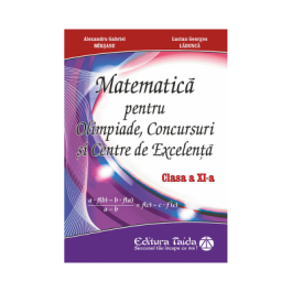 Matematica pentru olimpiade, concursuri si centre de excelenta, clasa XI - Gabriel Marsanu, Lucian-Georges Ladunca