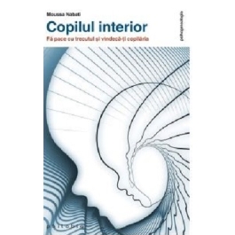 Copilul interior. Fa pace cu trecutul si vindeca-ti copilaria - Moussa Nabati