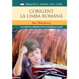 Corigent la limba romana. Lectura recomandata in programa scolara - Ion Minulescu