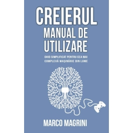 Creierul. Manual de utilizare. Ghid simplificat pentru cea mai complexa masinarie din lume - Marco Magrini