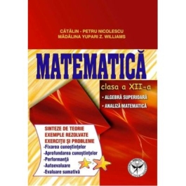 Culegere de exercitii. Matematica, Clasa a XII-a, Sinteze si teorie. Algebra superioara, Analiza matematica - Catalin Petru Nicolescu