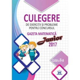 Culegere de exercitii si probleme pentru Clasa a II-a, concursul Gazeta matematica Junior 2017