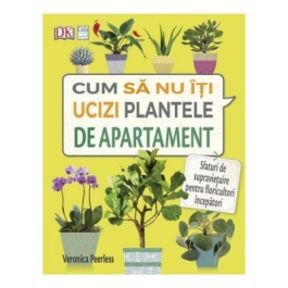 Cum sa nu-ti ucizi plantele de apartament - Veronica Peerless