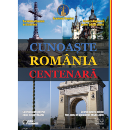 Cunoaste Romania centenara - Iulian Vacarel (coord.), Constantin Anghelache (coord.)