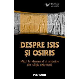 Despre Isis si Osiris - Mitul fundamental si misteriile din religia egipteana - Plutarh