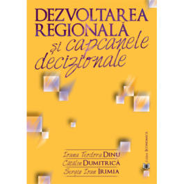 Dezvoltarea regionala si capcanele decizionale - Ioana Teodora Dinu, Catalin Dumitrica, Sergiu Ioan Irimia