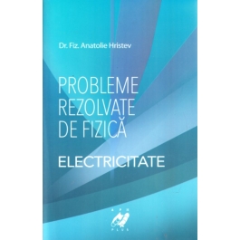 Probleme rezolvate de fizica. Electricitate - Anatolie Hristev