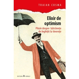 Elixir de optimism - Pilule despre batranete de inghitit la tinerete - Traian Cosma