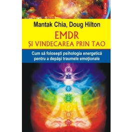 EMDR si vindecarea prin Tao. Cum sa folosesti psihologia energetica pentru a depasi traumele emotionale - Mantak Chia, Doug Hilton