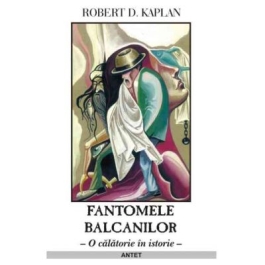 Fantomele Balcanilor - Robert D. Kaplan
