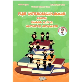 Fise interdisciplinare pentru clasa a IV-a. Activitati integrate - Adina Grigore, Cristina Ipate-Toma, Georgeta Mihaela Crivac