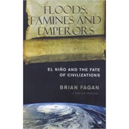 Floods, Famines and Emperors. El Nino and the Fate of Civilisations - Brian Fagan