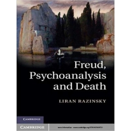 Freud, Psychoanalysis and Death - Liran Razinsky