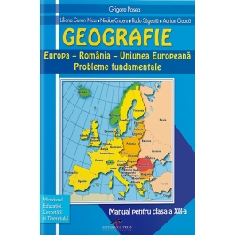 Manual Geografie. Europa, Romania, U E. Probleme fundamentale. Pentru clasa a XII-a - Grigore Posea