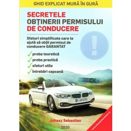 Secretele obtinerii permisului de conducere - Sebastian Juhasz (Bonus: Cele mai grele 130 de intrebari de la examenul auto impreuna cu explicatiile lor)