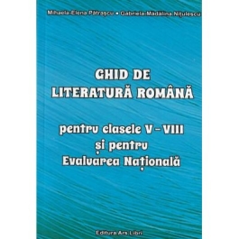 Ghid de literatura romana pentru clasele 5-8 si pentru Evaluarea Nationala - Mihaela-Elena Patrascu