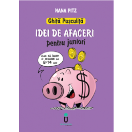 Ghita Pusculita. Idei de afaceri pentru juniori 8-14 ani - Nana Pit