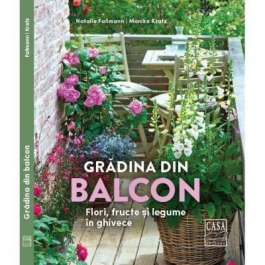 Gradina din balcon. Flori, fructe si legume in ghivece - Natalie Fabmann, Monika Kratz