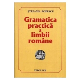 Gramatica practica a limbii romane, Culegere pentru Evaluarea Nationala si Bacalaureat si admitere - Stefania Popescu