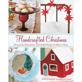 Handcrafted Christmas: Ornaments, Decorations, and Cookie Recipes to Make at Home - Susan Waggoner