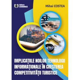 Implicatiile noilor tehnologii informationale in cresterea competitivitatii turistice - Mihai Costea