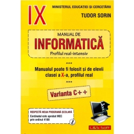 INFORMATICA, Manual pentru clasa a IX-a Intensiv sau clasa a X-a Real (Var. C++) - Sorin Tudor