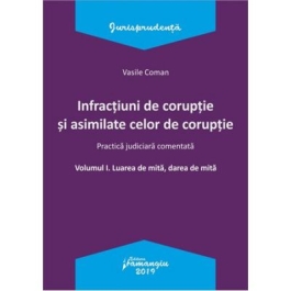 Infractiuni de coruptie si asimilate celor de coruptie. Volumul I. Luarea de mita, darea de mita. Practica judiciara comentata - Vasile Coman