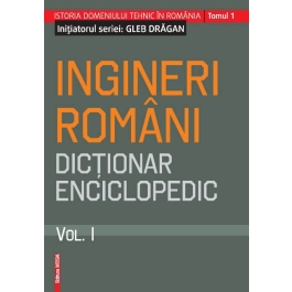 Ingineri romani. Dictionar enciclopedic. Volumul 1 - Gleb Dragan