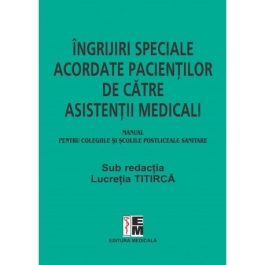 Ingrijiri speciale acordate pacientilor de asistenti medicali, pentru colegiile si scolile postliceale sanitare, - Lucretia Titirca