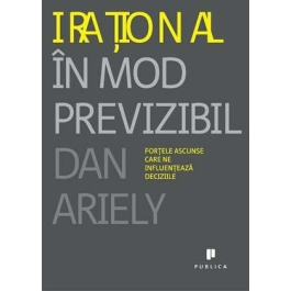 Irational in mod previzibil. Fortele ascunse care ne influenteaza deciziile - Dan Ariely