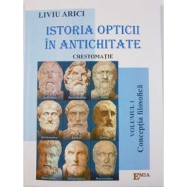 Istoria opticii in antichitate. Crestomatie. Vol. 1 Conceptia filozofica - Liviu Arici