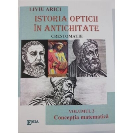 Istoria opticii in antichitate. Crestomatie. Vol. 2 Conceptia matematica - Liviu Arici