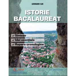 Istorie Bacalaureat. Sinteze, Idei esentiale si Repere cronologice - Leonard Ilie