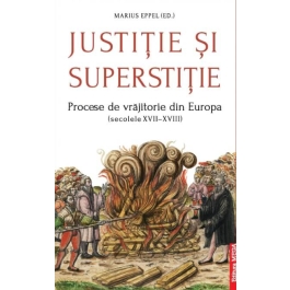 Justitie si superstitie. Procese de vrajitorie din Europa (secolele XVII–XVIII) - Marius Eppel