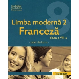 Limba moderna 2 Franceza - Clasa 8 - Caiet - Gina Belabed, Claudia Dobre, Diana Ionescu