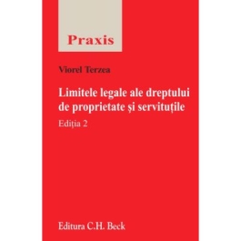 Limitele legale ale dreptului de proprietate si servitutile. Editia 2 (Viorel Terzea)