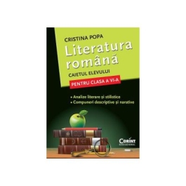 Caietul elevului Clasa a VI-a. Literatura romana. Analize literare si stilistice. Compuneri descriptive si narative - Cristina Popa