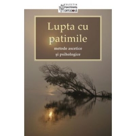 Lupta cu patimile – metode ascetice si psihologice. Traducere de Adrian Tanasescu‑Vlas 