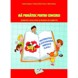 Ma pregatesc pentru concurs - Exercitii aplicative si modele de subiecte (matematica si explorarea mediului clasa I) - Adina Grigore