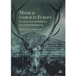 Magie si familie in Europa in epocile Moderna si Contemporana - Marius Eppel