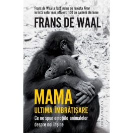 Mama. Ultima imbratisare - Frans de Waal