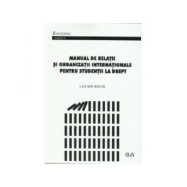 Manual de relatii si organizatii internationale pentru studentii la drept - Lucian Bojin