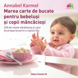 Marea carte de bucate pentru bebelusi mancaciosi. 200 de retete sanatoase si usor de preparat pentru copilul tau - Annabel Karmel
