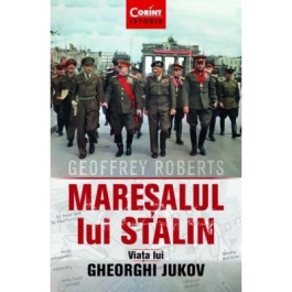 Maresalul lui Stalin. Viata lui Gheorghi Jukov - Geoffrey Roberts