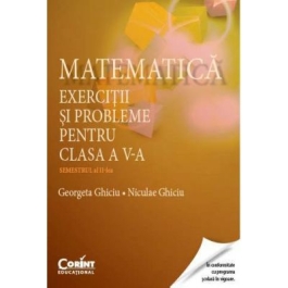 Matematica. Exercitii si probleme pentru clasa a V-a. Semestrul al II-lea - Georgeta Ghiciu, Niculae Ghiciu